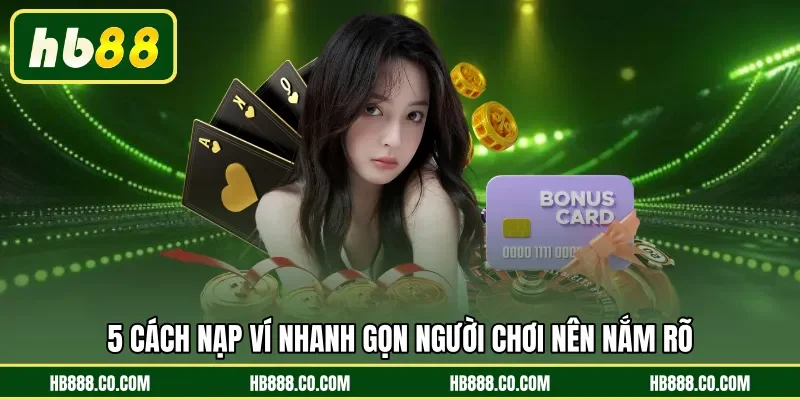 5 cách nạp ví nhanh gọn cho người chơi nên nắm rõ