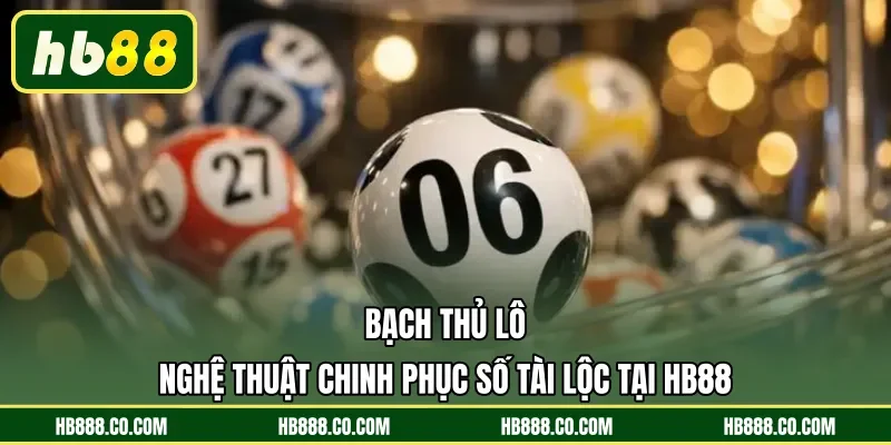 Bạch Thủ Lô | Nghệ Thuật Chinh Phục Số Tài Lộc Tại HB88