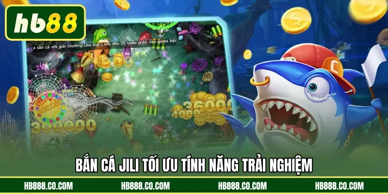 Bắn Cá Jili tối ưu tính năng trải nghiệm 