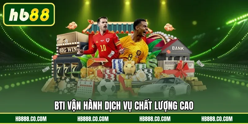 BTi vận hành dịch vụ chất lượng cao 