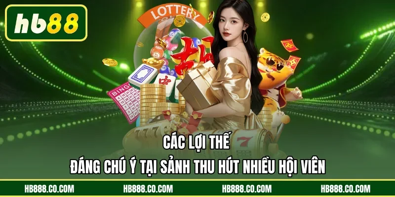 Các lợi thế đáng chú ý tại sảnh thu hút nhiều hội viên