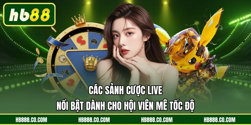 Các sảnh cược live nổi bật dành cho hội viên mê tốc độ