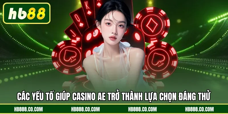 Các yếu tố giúp casino AE trở thành lựa chọn đáng thử