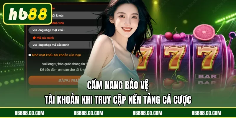 Cẩm nang bảo vệ tài khoản khi truy cập nền tảng cá cược
