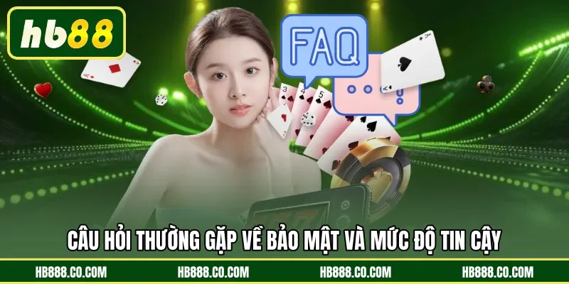 Câu hỏi thường gặp về bảo mật và mức độ tin cậy
