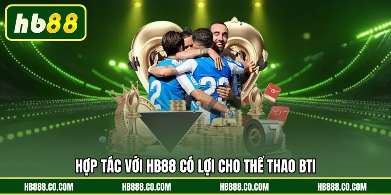 Hợp tác với HB88 có lợi cho Thể Thao BTi 