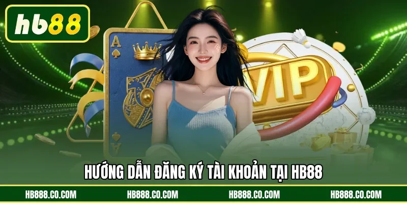 Hướng dẫn đăng ký tài khoản tại HB88