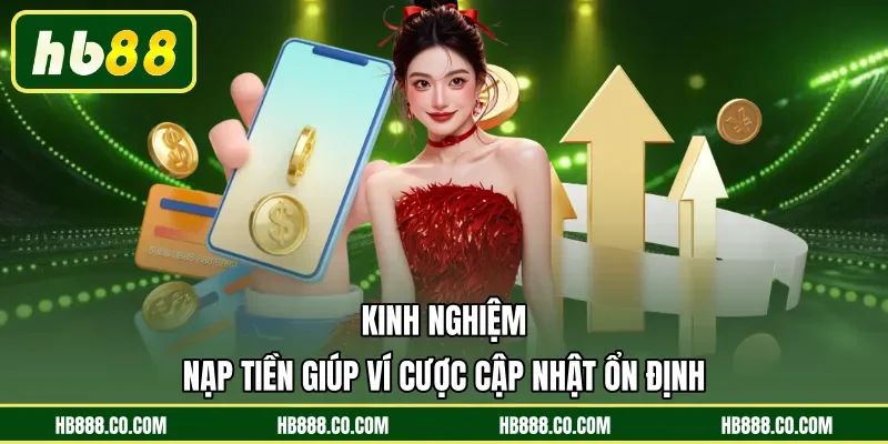 Kinh nghiệm nạp tiền giúp ví cược cập nhật ổn định