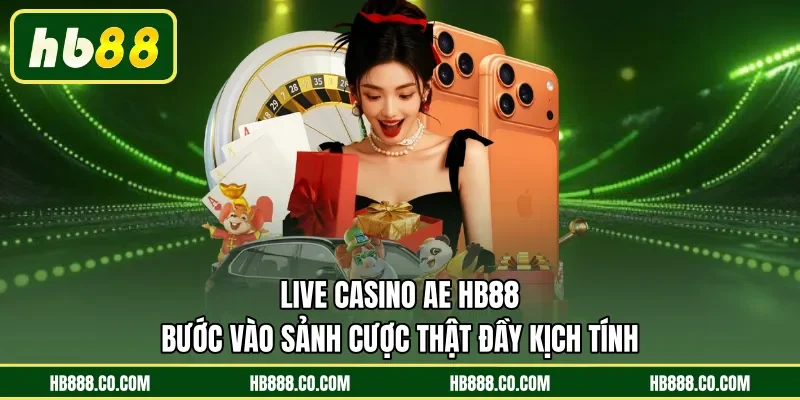 Live Casino AE HB88 - Bước Vào Sảnh Cược Thật Đầy Kịch Tính