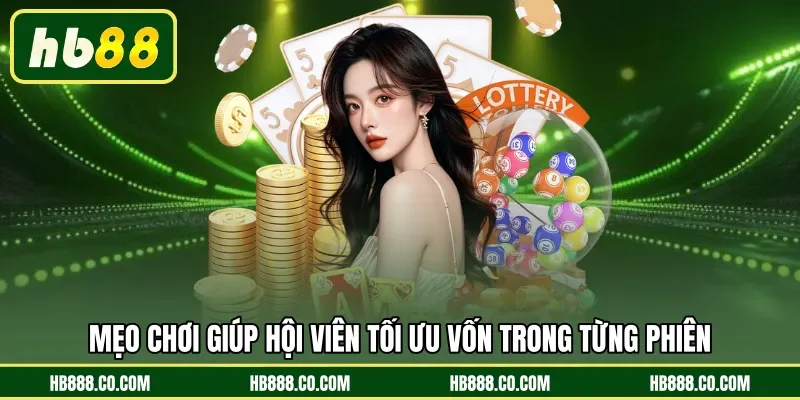 Mẹo chơi giúp hội viên tối ưu vốn trong từng phiên