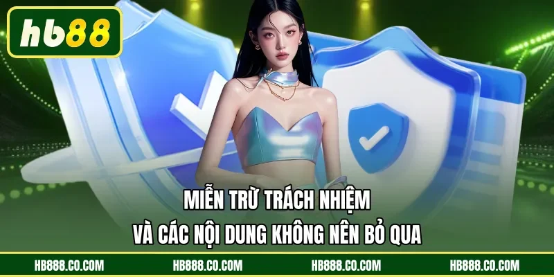 Miễn trừ trách nhiệm và các nội dung không nên bỏ qua
