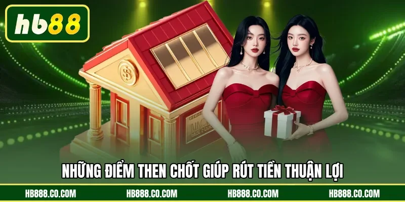 Những điểm then chốt giúp rút tiền thuận lợi