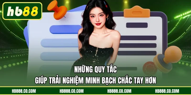 Những quy tắc giúp trải nghiệm minh bạch chắc tay hơn