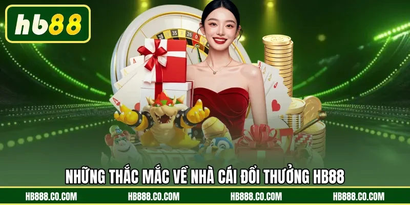 Những thắc mắc về nhà cái đổi thưởng HB88