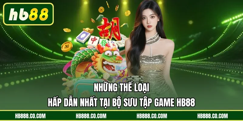 Những thể loại hấp dẫn nhất tại bộ sưu tập game HB88