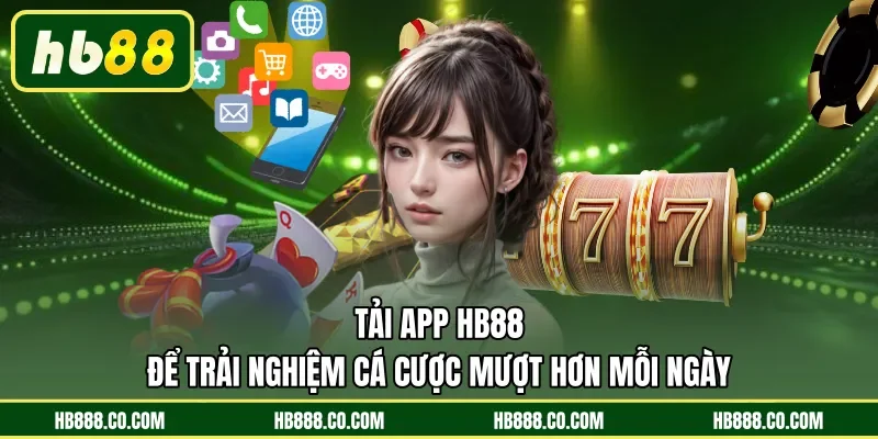 Tải app HB88 để trải nghiệm cá cược mượt hơn mỗi ngày