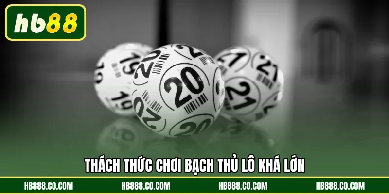 Thách thức chơi bạch thủ lô khá lớn 
