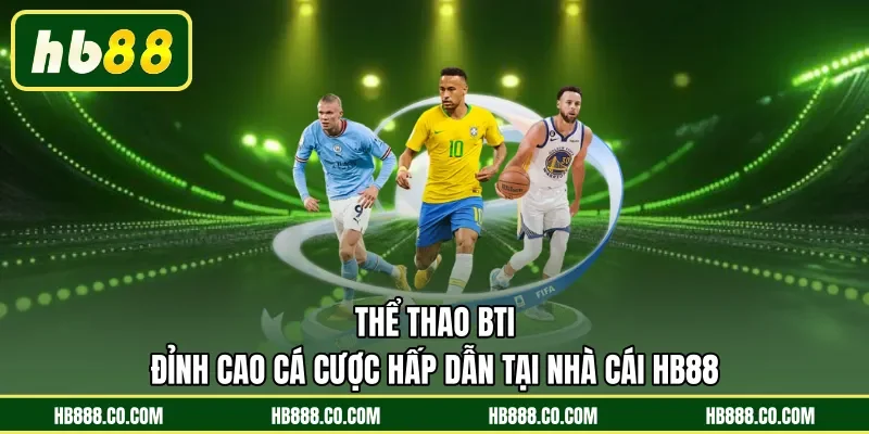 Thể Thao BTi | Đỉnh Cao Cá Cược Hấp Dẫn Tại Nhà Cái HB88