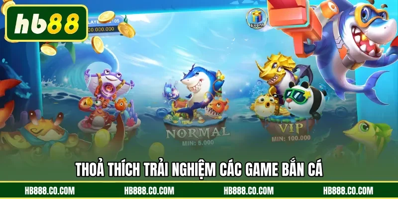 Thoả thích trải nghiệm các game bắn cá