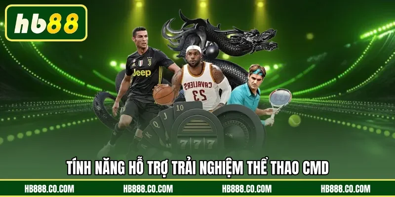 Tính năng hỗ trợ trải nghiệm Thể Thao CMD