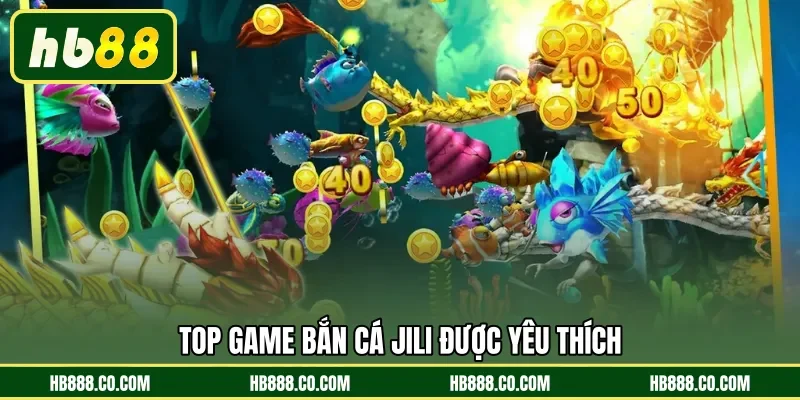 TOP game Bắn Cá Jili được yêu thích 