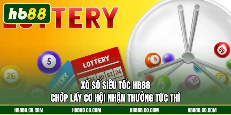 Xổ Số Siêu Tốc HB88 | Chớp Lấy Cơ Hội Nhận Thưởng Tức Thì 